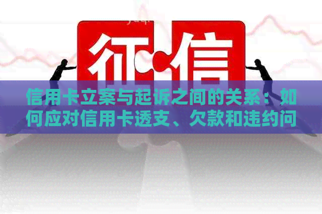 信用卡立案与起诉之间的关系：如何应对信用卡透支、欠款和违约问题？