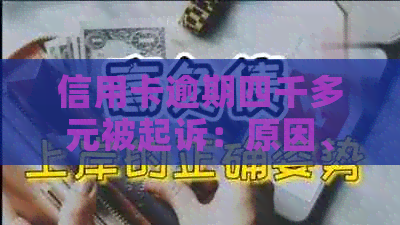 信用卡逾期四千多元被起诉：原因、解决办法及可能后果分析