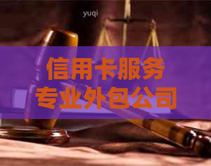 信用卡服务专业外包公司：提升用户体验与逾期解决策略
