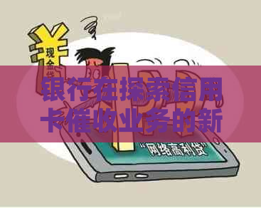 银行在探索信用卡业务的新模式：利用外包机构优化服务效率