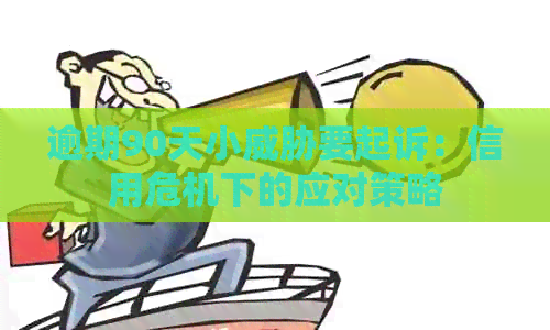 逾期90天小要起诉：信用危机下的应对策略