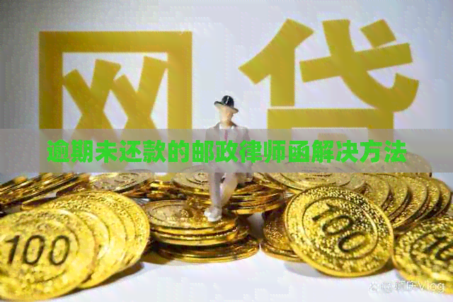 逾期未还款的邮政律师函解决方法