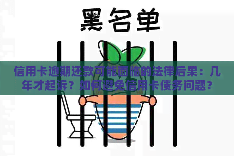 信用卡逾期还款可能面临的法律后果：几年才起诉？如何避免信用卡债务问题？