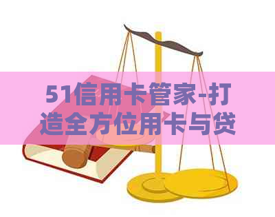 51信用卡管家-打造全方位用卡与贷款管理解决方案