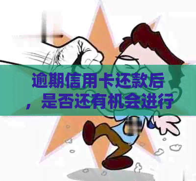 逾期信用卡还款后，是否还有机会进行协商解决？