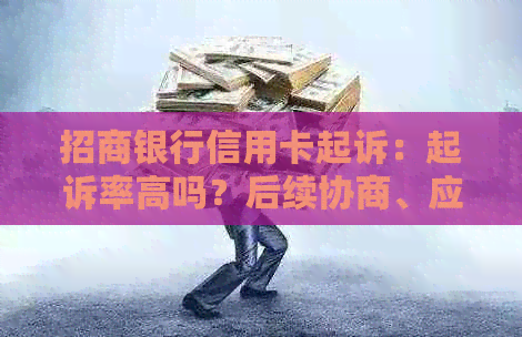 招商银行信用卡起诉：起诉率高吗？后续协商、应对及流程全解析