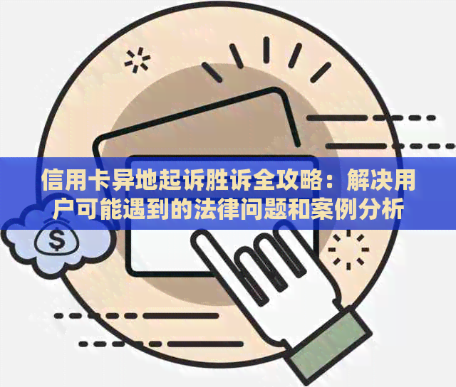 信用卡异地起诉胜诉全攻略：解决用户可能遇到的法律问题和案例分析