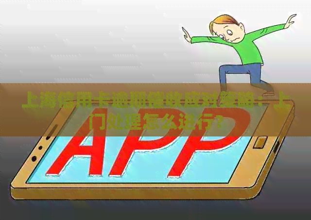 上海信用卡逾期应对策略：上门处理怎么进行？