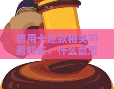 信用卡还款相关问题解答：什么意思、怎样操作、注意事项一览