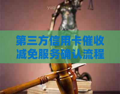 第三方信用卡减免服务确认流程全面解析，解答用户关心的疑问和问题