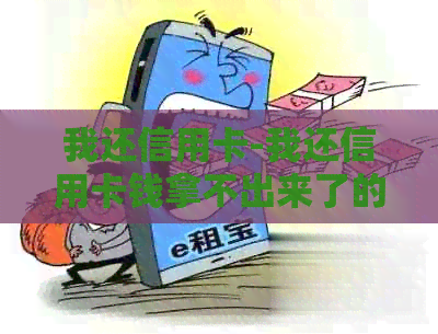 我还信用卡-我还信用卡钱拿不出来了的句子-还信用卡还不了怎么办