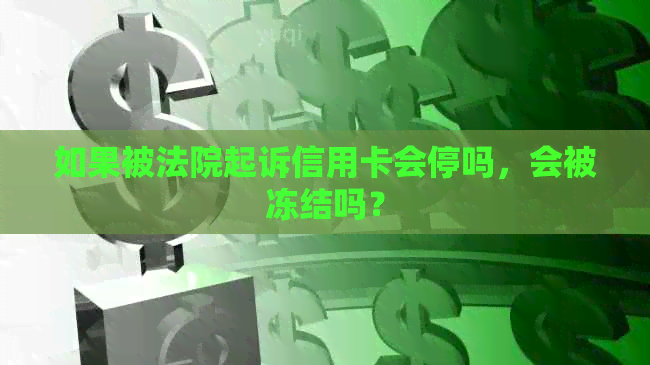 如果被法院起诉信用卡会停吗，会被冻结吗？