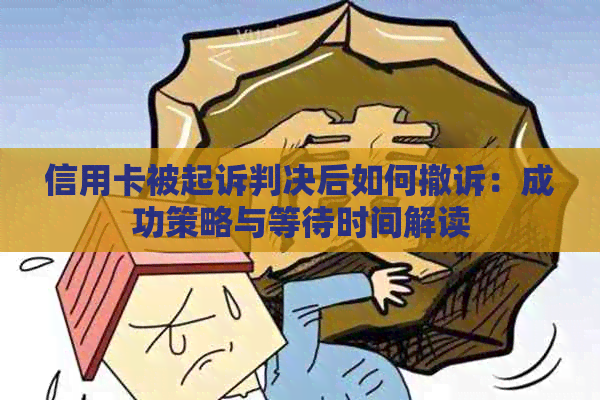 信用卡被起诉判决后如何撤诉：成功策略与等待时间解读