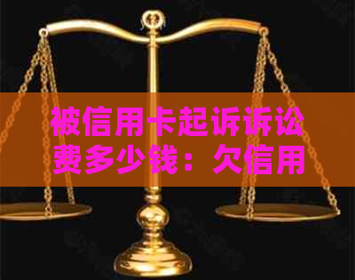 被信用卡起诉诉讼费多少钱：欠信用卡被起诉要承担诉讼费吗？