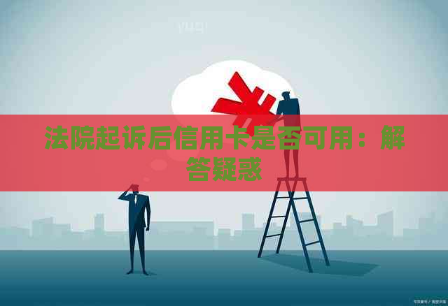 法院起诉后信用卡是否可用：解答疑惑