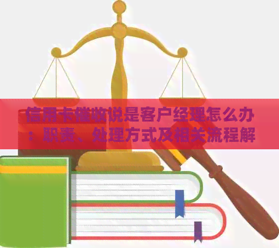 信用卡说是客户经理怎么办：职责、处理方式及相关流程解析
