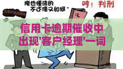 信用卡逾期中出现'客户经理'一词的解析：其真正的含义与关联