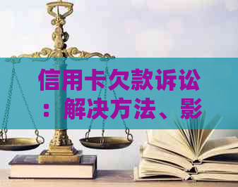 信用卡欠款诉讼：解决方法、影响和预防措全面解析