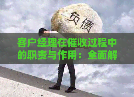 客户经理在过程中的职责与作用：全面解析工作流程及关键角色