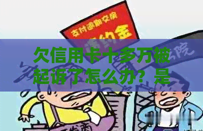 欠信用卡十多万被起诉了怎么办？是否能协商解决？会坐牢吗？