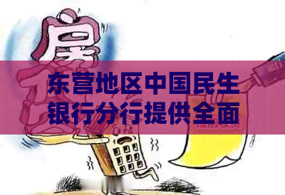 东营地区中国民生银行分行提供全面的金融服务和支持