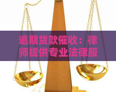 逾期货款：律师提供专业法律服务解决纠纷