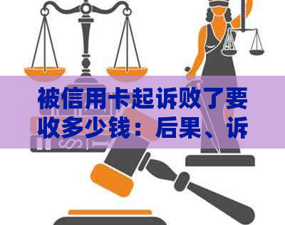 被信用卡起诉败了要收多少钱：后果、诉讼费与可能的影响