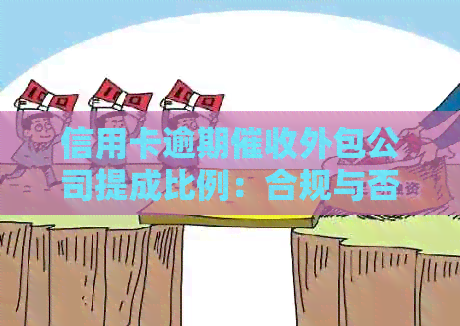 信用卡逾期外包公司提成比例：合规与否的探讨