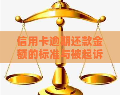 信用卡逾期还款金额的标准与被起诉的关系探讨