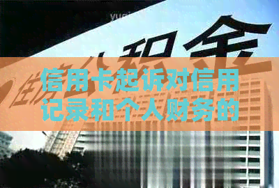 信用卡起诉对信用记录和个人财务的影响：全面解析与应对策略