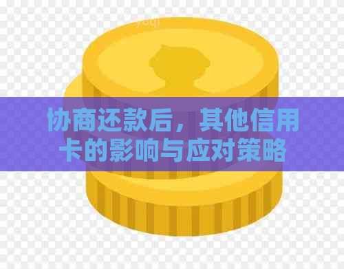 协商还款后，其他信用卡的影响与应对策略
