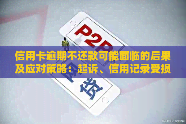 信用卡逾期不还款可能面临的后果及应对策略：起诉、信用记录受损和财务困境