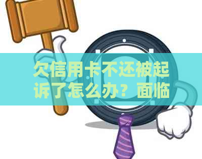 欠信用卡不还被起诉了怎么办？面临法律纠纷和信用破产的危机！