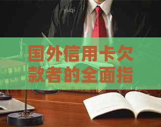 国外信用卡欠款者的全面指南：解决方法、应对策略和注意事项