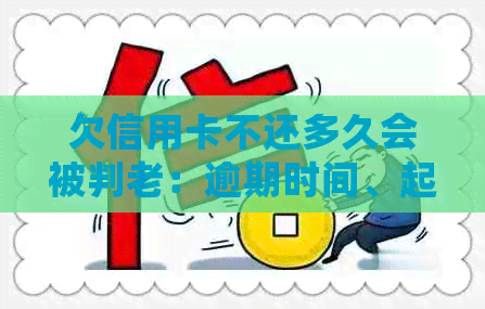 欠信用卡不还多久会被判老：逾期时间、起诉和通缉的影响全解析