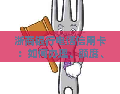 浙商银行电话信用卡：如何办理、额度、利率等全面解析及常见问题解答