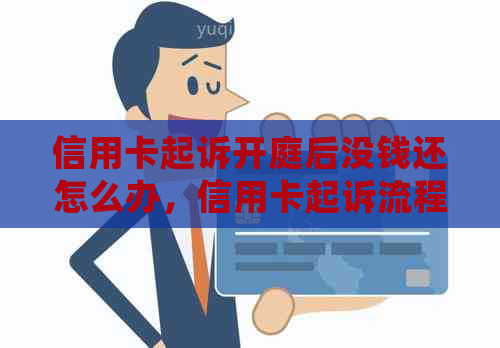 信用卡起诉开庭后没钱还怎么办，信用卡起诉流程及庭前调解处理方法