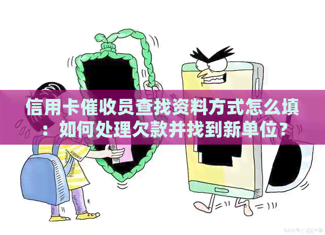 信用卡员查找资料方式怎么填：如何处理欠款并找到新单位？