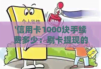 '信用卡1000块手续费多少：刷卡提现的费用解析'