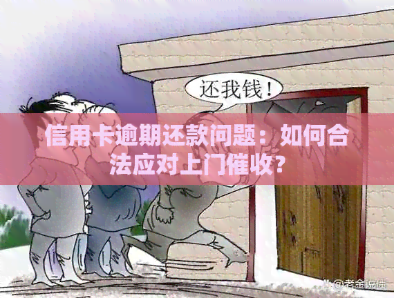 信用卡逾期还款问题：如何合法应对上门？