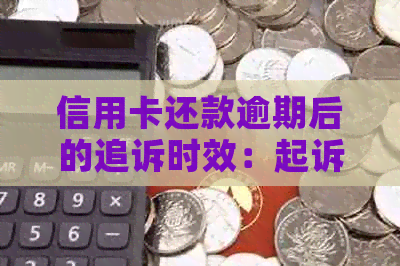 信用卡还款逾期后的追诉时效：起诉期限及可能的影响全解析