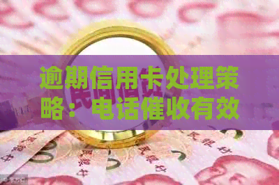 逾期信用卡处理策略：电话有效方法与应对措