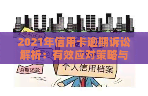 2021年信用卡逾期诉讼解析：有效应对策略与解决方法