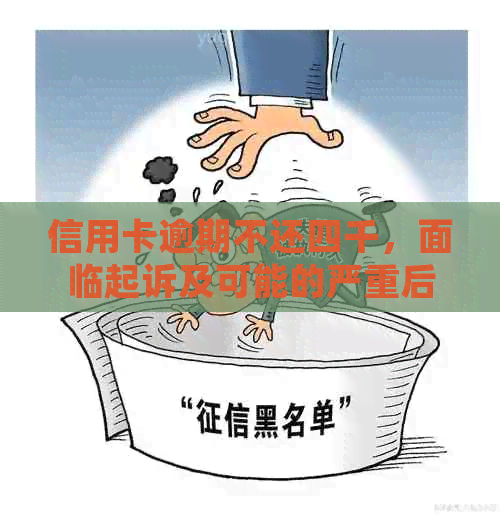 信用卡逾期不还四千，面临起诉及可能的严重后果：如何有效应对？