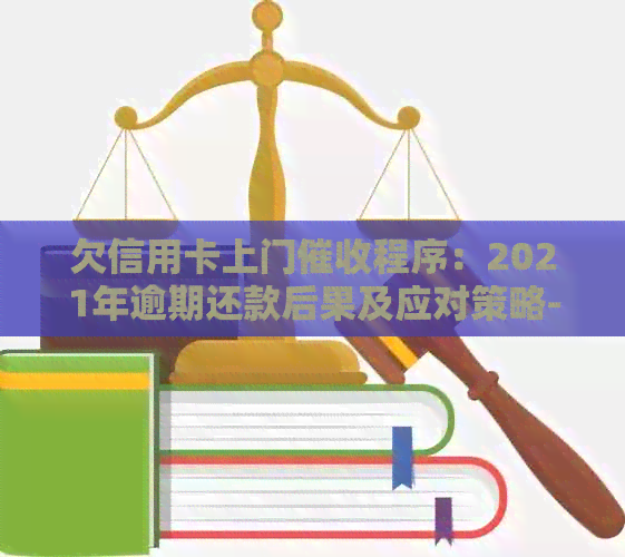 欠信用卡上门程序：2021年逾期还款后果及应对策略-有谁被信用卡逾期上门过