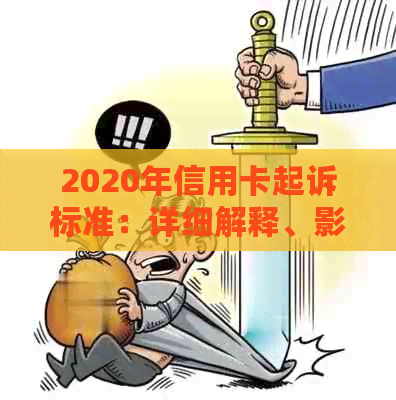 2020年信用卡起诉标准：详细解释、影响与应对策略，全面解答用户的搜索疑惑