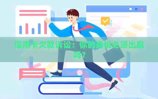 信用卡欠款诉讼：你的身份必须出庭吗？