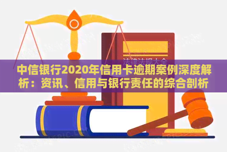 中信银行2020年信用卡逾期案例深度解析：资讯、信用与银行责任的综合剖析