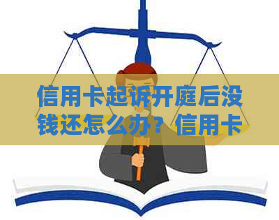 信用卡起诉开庭后没钱还怎么办？信用卡起诉流程和庭前调解解决方法。