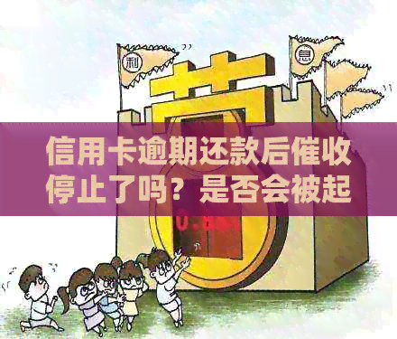 信用卡逾期还款后停止了吗？是否会被起诉？